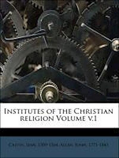 1509-1564, C: Institutes of the Christian religion Volume v.