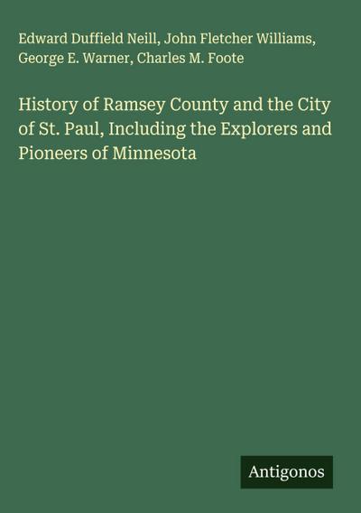 History of Ramsey County and the City of St. Paul, Including the Explorers and Pioneers of Minnesota