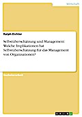 Selbstüberschätzung und Management: Welche Implikationen hat Selbstüberschätzung für das Management von Organisationen? - Ralph Eichler