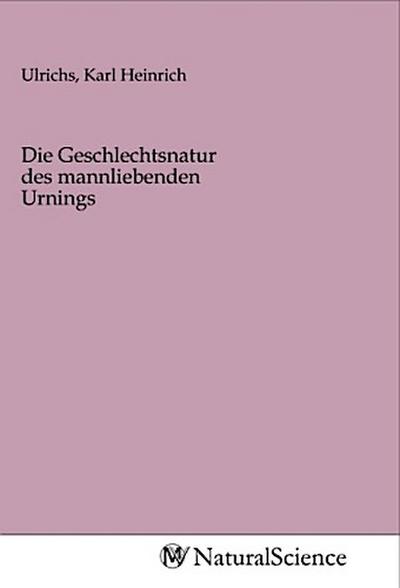 Die Geschlechtsnatur des mannliebenden Urnings