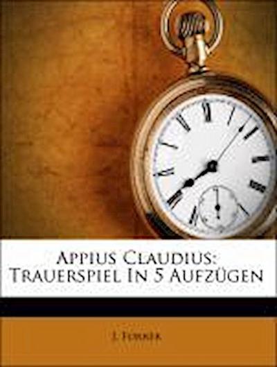 Forrer, J: Appius Claudius: Trauerspiel In 5 Aufzügen
