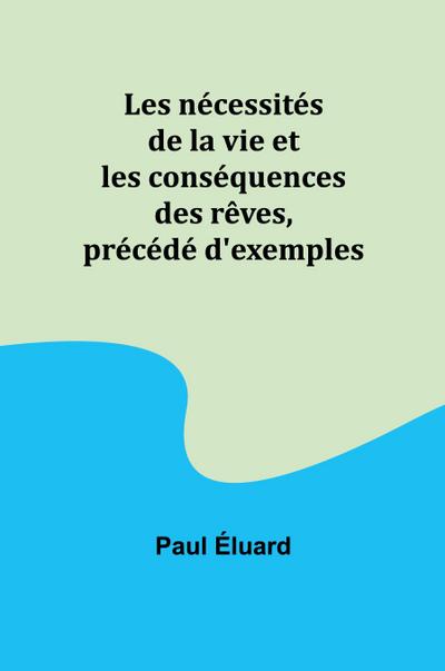 Les nécessités de la vie et les conséquences des rêves, précédé d’exemples
