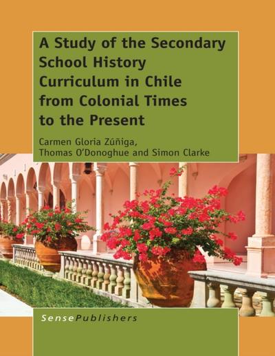 A Study of the Secondary School History Curriculum in Chile from Colonial Times to the Present