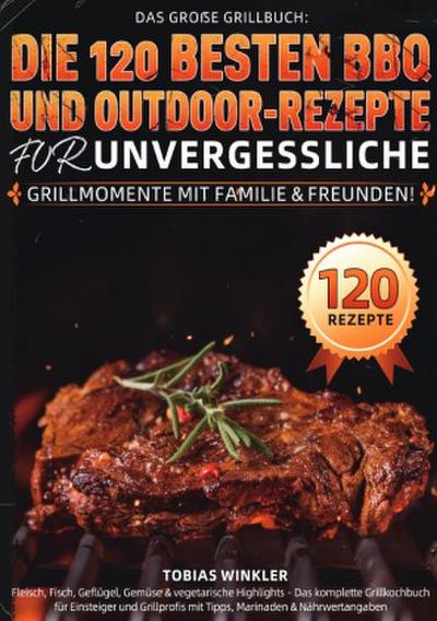 Das große Grillbuch: Die 120 besten BBQ- und Outdoor-Rezepte für unvergessliche Grillmomente mit Familie & Freunden!