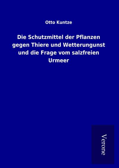 Die Schutzmittel der Pflanzen gegen Thiere und Wetterungunst und die Frage vom salzfreien Urmeer
