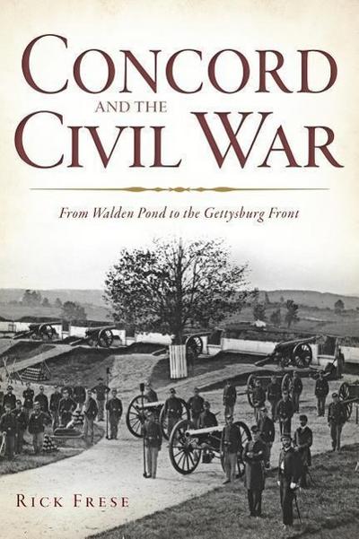 Concord and the Civil War:: From Walden Pond to the Gettysburg Front