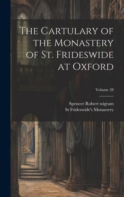 The Cartulary of the Monastery of St. Frideswide at Oxford; Volume 28