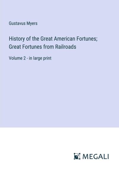 History of the Great American Fortunes; Great Fortunes from Railroads