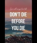 DON’T DIE BEFORE YOU DIE