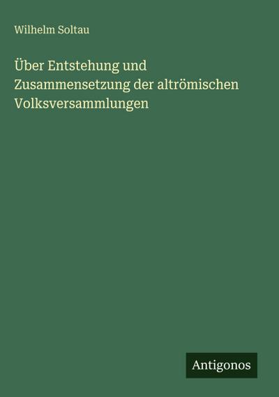 Über Entstehung und Zusammensetzung der altrömischen Volksversammlungen