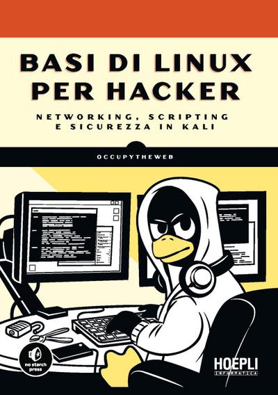 Basi di Linux per hacker. Networking, scripting e sicurezza in Kali