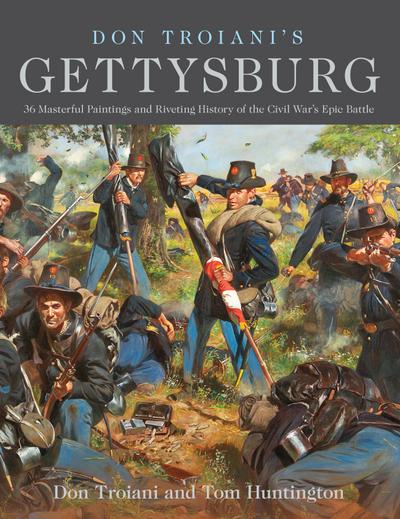 Don Troiani’s Gettysburg: 36 Masterful Paintings and Riveting History of the Civil War’s Epic Battle
