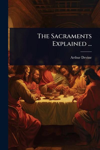 The Sacraments Explained ...
