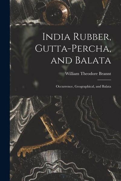 India Rubber, Gutta-Percha, and Balata: Occurrence, Geographical, and Balata