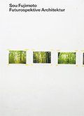 Sou Fujimoto - Futurospektive Architektur