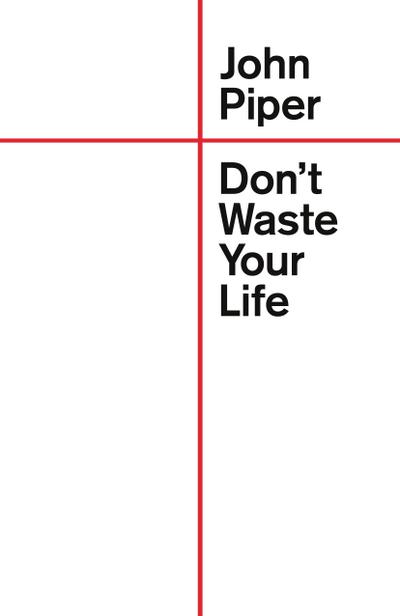 Don’t Waste Your Life