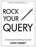 Rock Your Query: A Simple System for Writing Query Letters and Synopses (Rock Your Writing, #3)