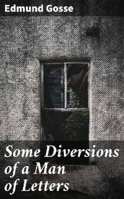 Some Diversions of a Man of Letters (eBook, EPUB) - Edmund Gosse