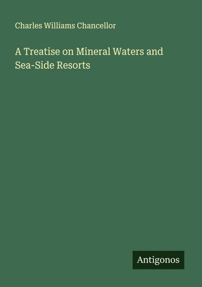 A Treatise on Mineral Waters and Sea-Side Resorts