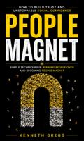 People Magnet: How to Build Trust and Unstoppable Social Confidence (Simple Techniques in Winning People Over and Becoming People Magnet)