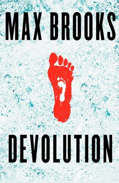 Devolution:  A Firsthand Account of the Rainier Sasquatch Massacre : A Firsthand Account of the Rainier Sasquatch Massacre - Max Brooks
