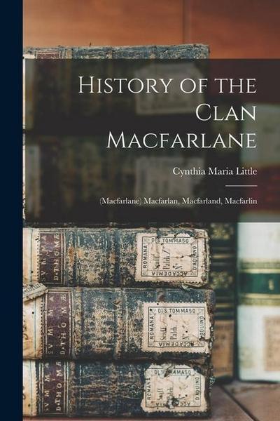 History of the Clan Macfarlane: (Macfarlane) Macfarlan, Macfarland, Macfarlin