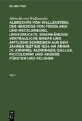 [Ungedruckte, eigenhändige vertrauliche Briefe und amtliche Schreiben aus den Jahren 1627 bis 1634 an Arnim (v.Arnimb), Aldringer, Gallas, Piccolomini und andere Fürsten und Feldherrn seiner Zeit] Albrechts von Wallenstein, des Herzogs von Friedland...