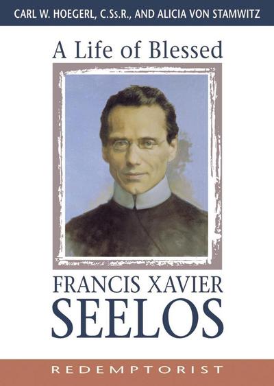 A Life of Blessed Francis Xavier Seelos, Redemptorist