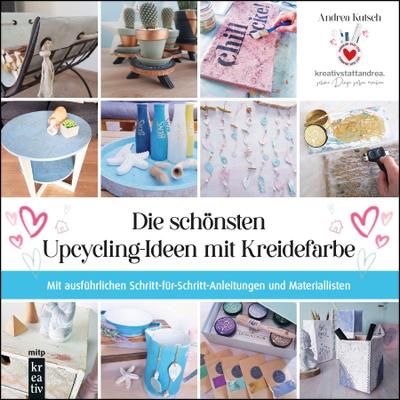 Die schönsten Upcycling-Ideen mit Kreidefarbe (mitp Kreativ): Mit ausführlichen Schritt-für-Schritt-Anleitungen und Materiallisten