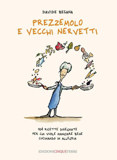 Prezzemolo e vecchi nervetti. 108 ricette disegnate per chi vuole mangiare bene cucinando in allegria