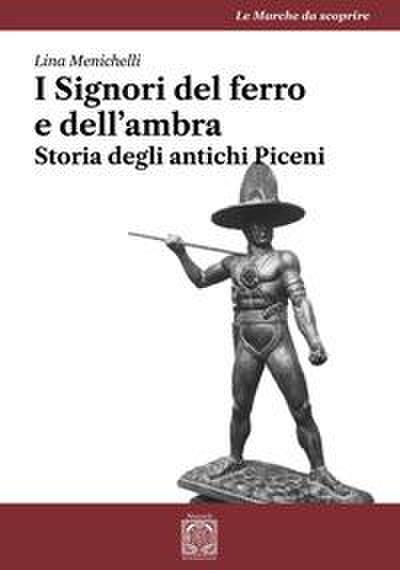 I Signori del ferro e dell’ambra. Storia degli antichi Piceni