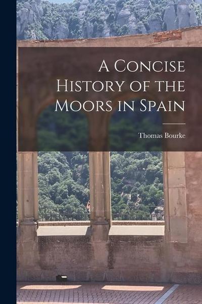 A Concise History of the Moors in Spain