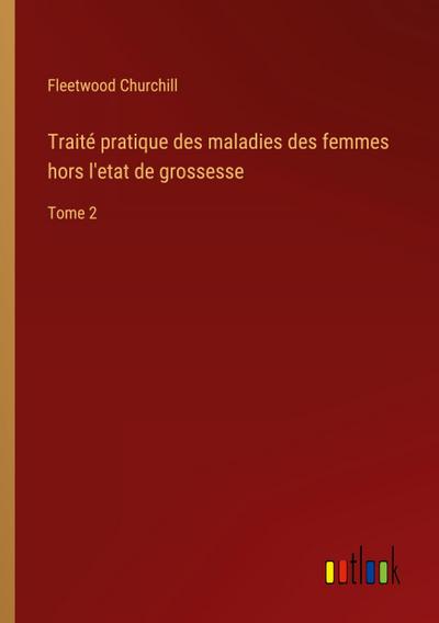 Traité pratique des maladies des femmes hors l’etat de grossesse