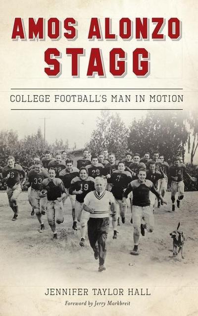 Amos Alonzo Stagg: College Football’s Man in Motion
