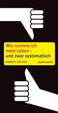 Wie ruiniere ich mein Leben - und zwar systematisc