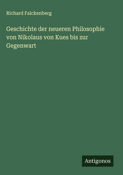 Geschichte der neueren Philosophie von Nikolaus von Kues bis zur Gegenwart