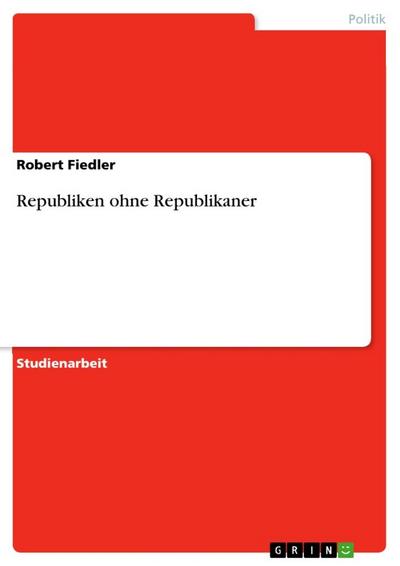 Republiken ohne Republikaner - Robert Fiedler