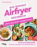 Das geniale Airfryer-Kochbuch: One-Basket-Gerichte