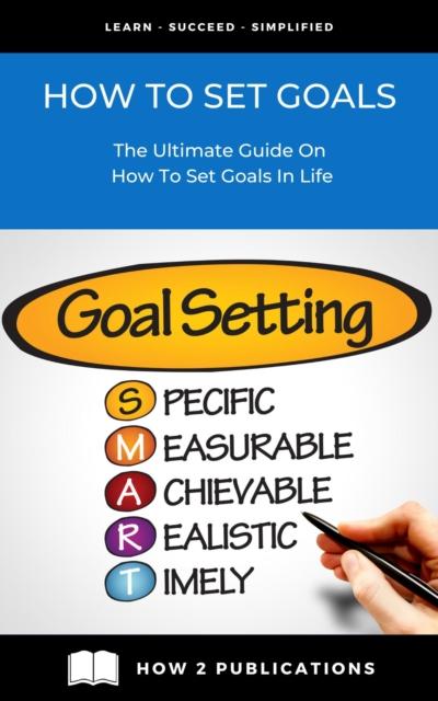 How To Set Goals - The Ultimate Guide On How To Set Goals In Life