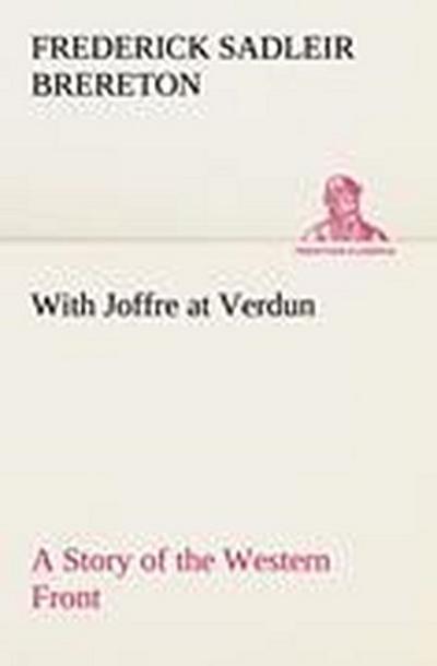 With Joffre at Verdun A Story of the Western Front