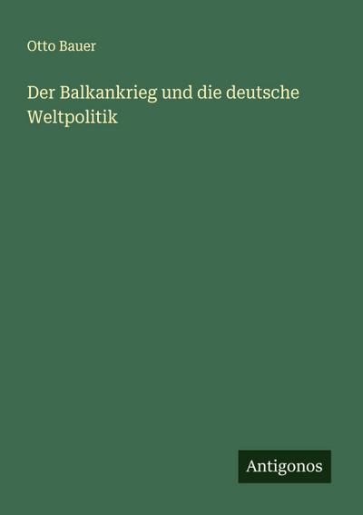 Der Balkankrieg und die deutsche Weltpolitik
