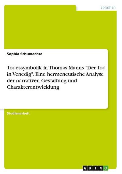 Todessymbolik in Thomas Manns ’Der Tod in Venedig’. Eine hermeneutische Analyse der narrativen Gestaltung und Charakterentwicklung
