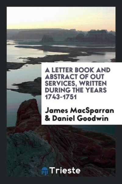 A letter book and abstract of out services, written during the years 1743-1751