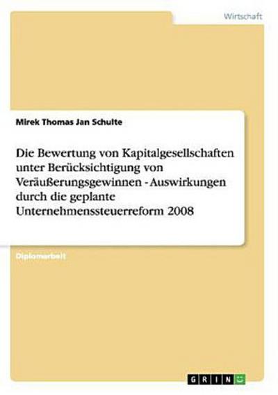 Die Bewertung von Kapitalgesellschaften unter Berücksichtigung von Veräußerungsgewinnen - Auswirkungen durch die geplante Unternehmenssteuerreform 2008