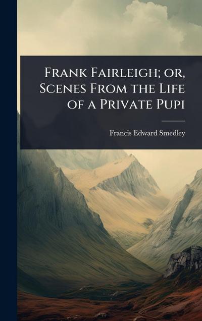 Frank Fairleigh; or, Scenes From the Life of a Private Pupi