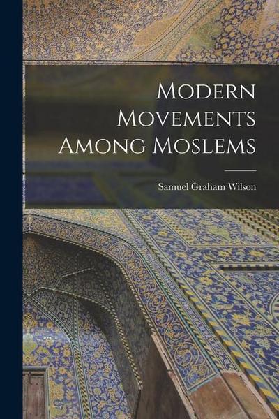 Modern Movements Among Moslems [microform]