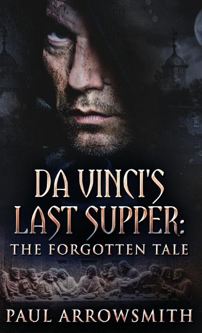 Da Vinci’s Last Supper - The Forgotten Tale