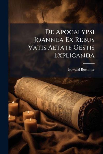 De Apocalypsi Joannea Ex Rebus Vatis Aetate Gestis Explicanda