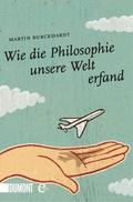 Wie die Philosophie unsere Welt erfand
