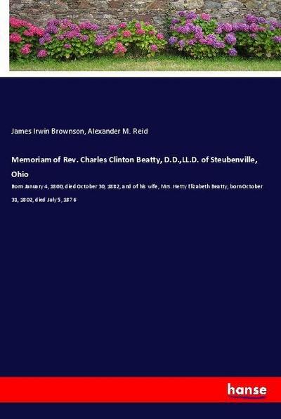 Memoriam of Rev. Charles Clinton Beatty, D.D.,LL.D. of Steubenville, Ohio